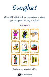 Sveglia! Oltre 100 attività di conversazione e giochi per insegnanti di lingua italiana