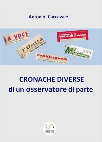 CRONACHE DIVERSE di un osservatore di parte - Antonio Caccavale - ebook