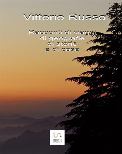Racconti di viaggi di geografie di storie e di cose - Vittorio Russo - ebook