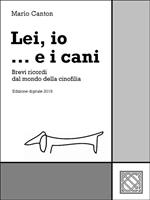 Lei, io... e i cani. Brevi ricordi dal mondo della cinofilia