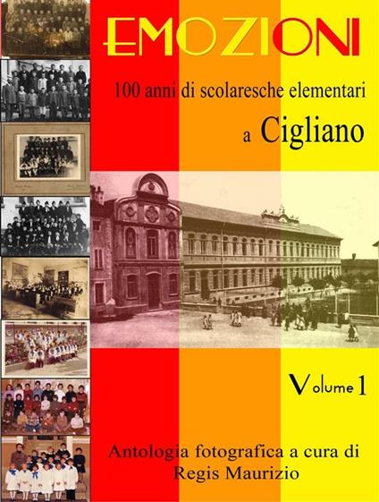 Emozioni. 100 anni di scolaresche elementari a Cigliano. Ediz. illustrata. Vol. 1 - Maurizio Regis - ebook