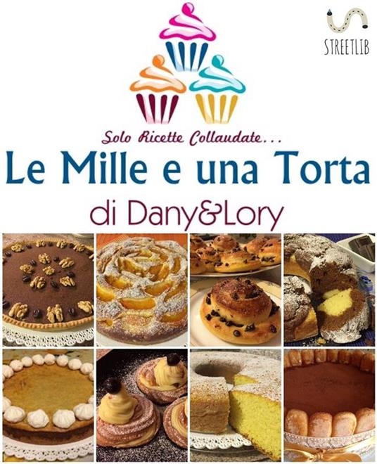 Le mille e una torta di Dany&Lory. Solo ricette collaudate. Vol. 1 - Loredana Di Stefano - ebook