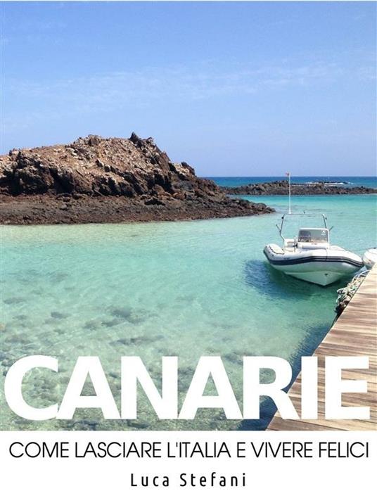 Canarie. Come lasciare l'Italia e vivere felici - Luca Stefani - ebook