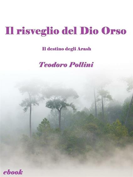 Il risveglio del Dio Orso. Il destino degli Arash. Vol. 2 - Teodoro Pollini - ebook