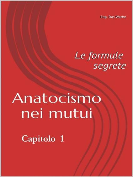 Anatocismo nei mutui: le formule segrete. Vol. 1 - Eng. Das Warhe - ebook