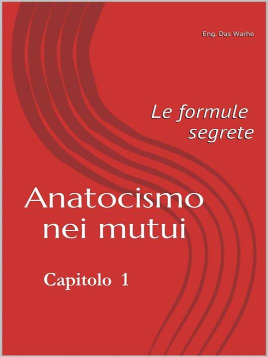 Anatocismo nei mutui: le formule segrete. Vol. 1 - Eng. Das Warhe - ebook