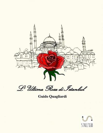 L' ultima rosa di Istanbul - Guido Quagliardi - ebook