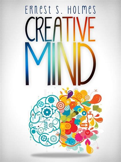 Creative Mind - The Complete Edition - Ernest S. Holmes - ebook
