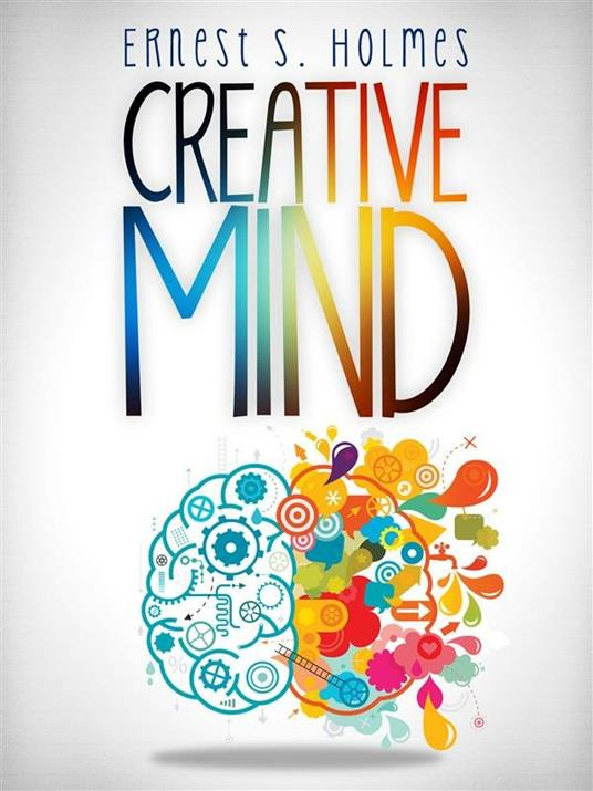 Creative Mind - The Complete Edition - Ernest S. Holmes - ebook