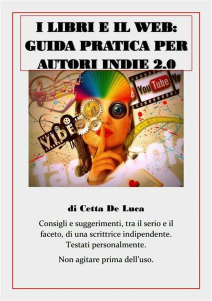 I libri e il web: guida pratica per autori indie 2.0 - Cetta De Luca - ebook