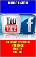 La bibbia dei social: Facebook, Twitter, YouTube, traffico illimitato