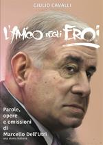 L' amico degli eroi (Vita, opere e omissioni di Marcello Dell'Utri)