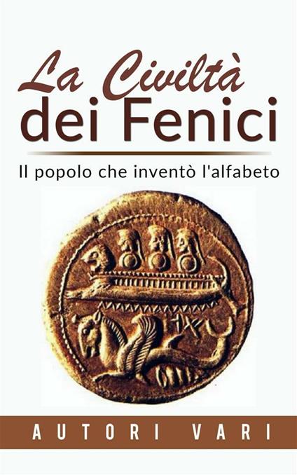 La civiltà dei fenici. Il popolo che inventò l'alfabeto - Autori vari - ebook