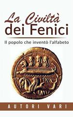 La civiltà dei fenici. Il popolo che inventò l'alfabeto