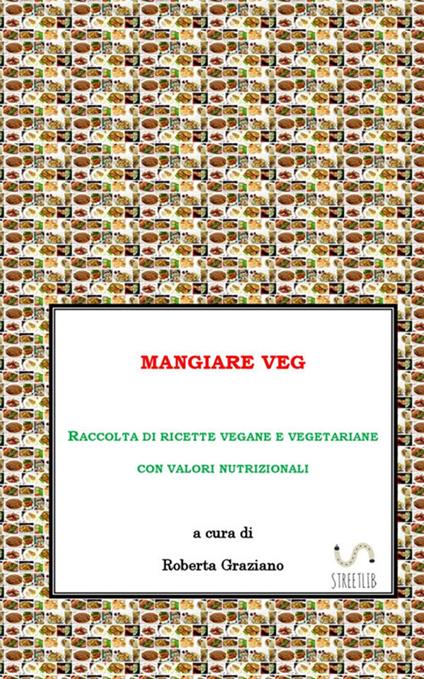 Mangiare veg. Raccolta di ricette vegane e vegetariane con valori nutrizionali - Roberta Graziano - copertina