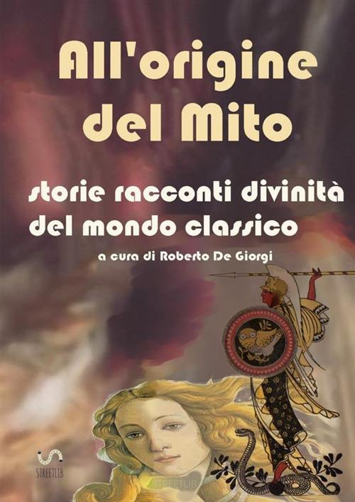 All'origine del mito. Storie e racconti e divinità del mondo classico - Roberto De Giorgi - copertina