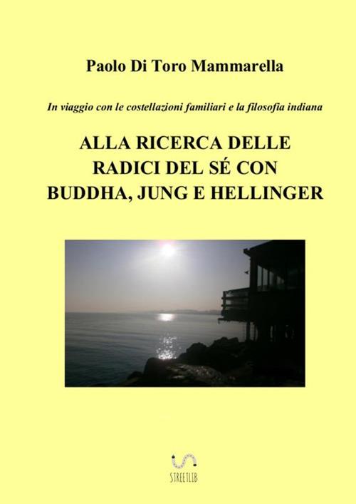 In viaggio con le costellazioni familiari e la filosofia indiana. Alla ricerca delle radici del sé con Buddha, Jung e Hellinger - Paolo Di Toro Mammarella - copertina