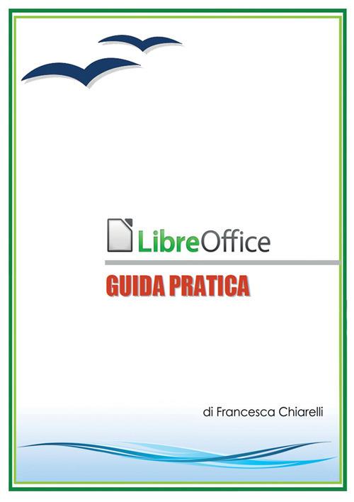 LibreOffice. Guida pratica - Francesca Chiarelli - copertina