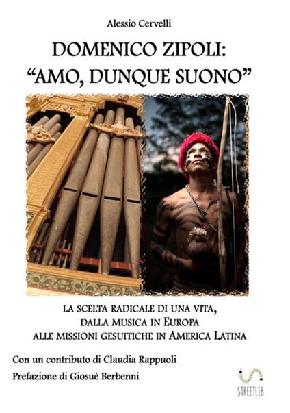 Domenico Zipoli: «amo, dunque suono». La scelta radicale di una vita, dalla musica in Europa alle missioni gesuitiche in America Latina - Alessio Cervelli - copertina