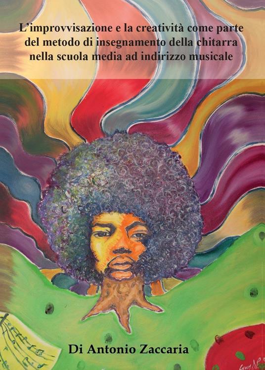 L' improvvisazione e la creatività come parte del metodo di insegnamento della chitarra nella scuola media ad indirizzo musicale - Antonio Zaccaria - copertina
