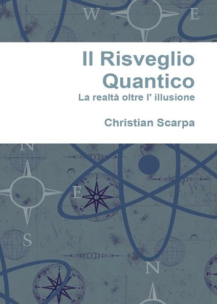 Il risveglio quantico. La realtà oltre l'illusione - Christian Scarpa - copertina