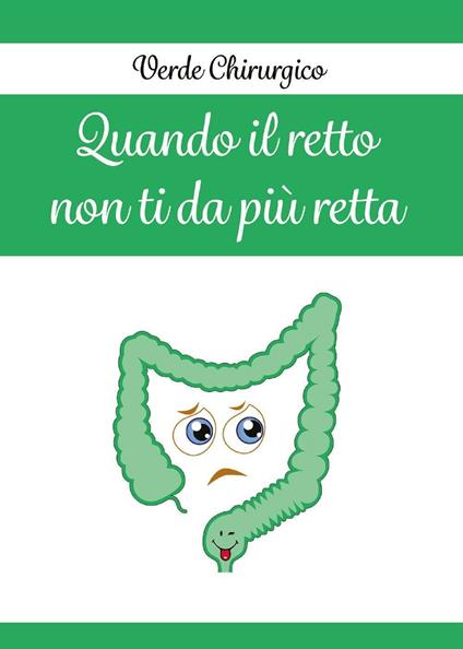 Quando il retto non ti da più retta - Verde Chirurgico - copertina