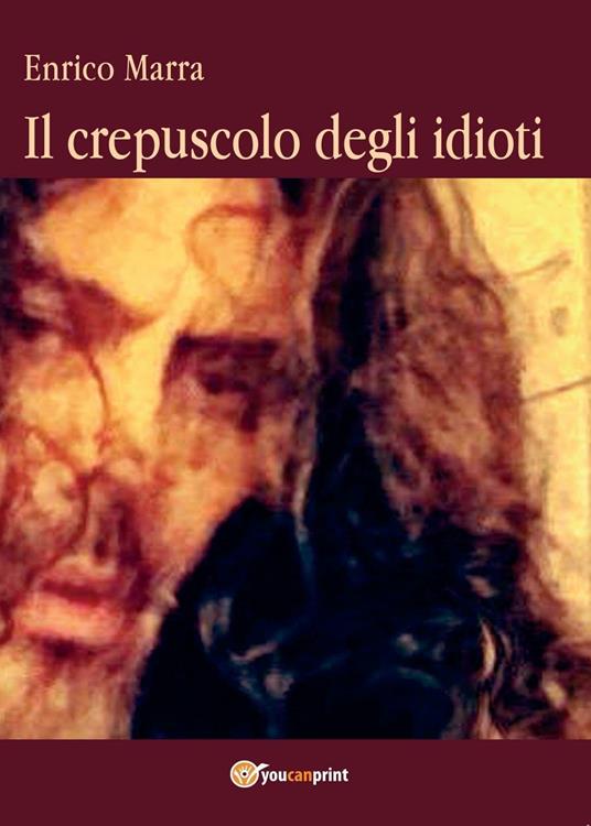 Il crepuscolo degli idioti - Enrico Marra - copertina