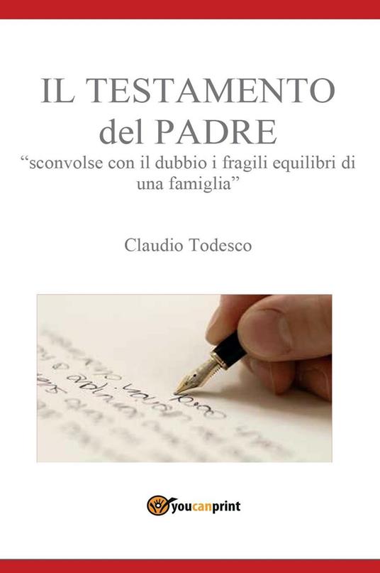 Il testamento del padre. Sconvolse con il dubbio i fragili equilibri di una famiglia - Claudio Todesco - copertina