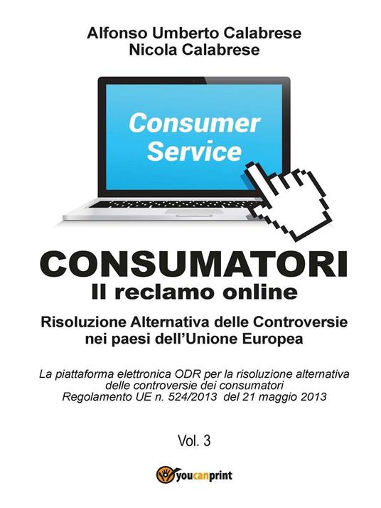 Consumatori. Il reclamo online. Risoluzione alternativa delle controversie nei paesi dell'Unione Europea - Alfonso U. Calabrese - copertina