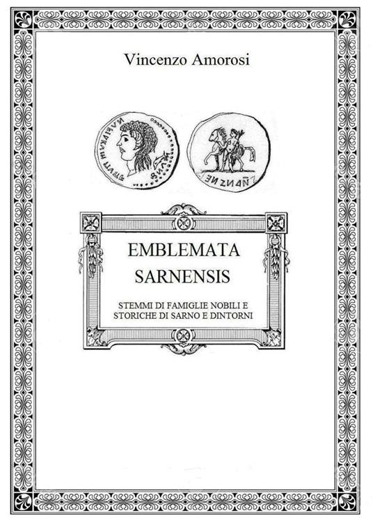 Emblemata Sarnensis. Stemmi di famiglie nobili e storiche di Sarno e dintorni - Vincenzo Amorosi - copertina