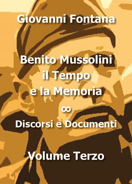 Benito Mussolini. Il tempo e la memoria. Vol. 3: Discorsi e documenti. - Giovanni Fontana - copertina