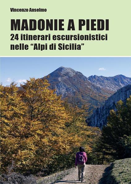 Madonie a piedi. 24 itinerari escursionistici nelle «Alpi di Sicilia» - Vincenzo Anselmo - copertina
