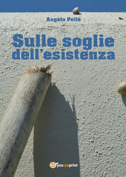 Sulle soglie dell'esistenza - Angelo Pellè - copertina