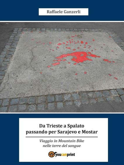 Da Trieste a Spalato passando per Sarajevo e Mostar - Raffaele Ganzerli - copertina