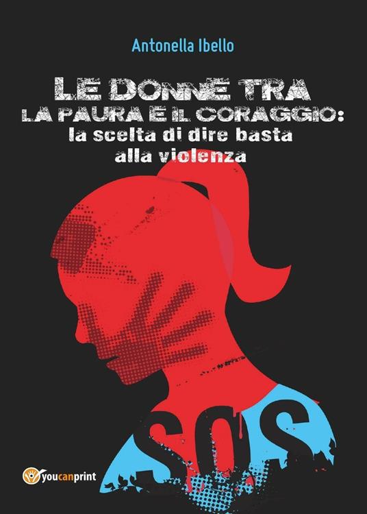 Le donne tra la paura e il coraggio. La scelta di dire basta alla violenza. Il punto di vista pedagogico - Antonella Ibello - copertina