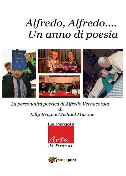 Alfredo Alfredo... Un anno di poesia. La personalità poetica di Alfredo Vernacotola - Lilly Brogi,Michael Musone - copertina