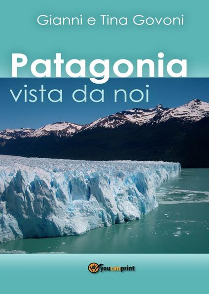 Patagonia vista da noi - Gianni Govoni,Tina Govoni - copertina