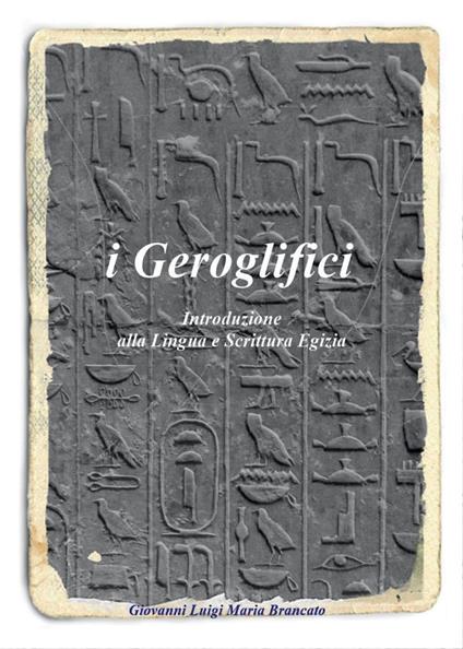 I geroglifici. Introduzione alla lingua e scrittura egizia - Giovanni L. Brancato - copertina