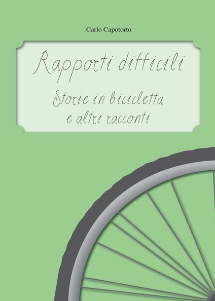 Rapporti difficili. Storie in bicicletta e altri racconti - Carlo Capotorto - copertina