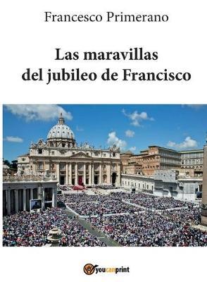 Las maravillas del jubileo de Francisco - Francesco Primerano - copertina