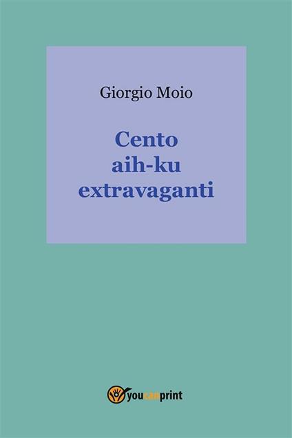 Cento aih-ku extravaganti - Giorgio Moio - ebook