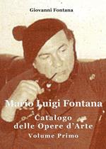 Mario Luigi Fontana. Catalogo delle opere d'arte. Vol. 1
