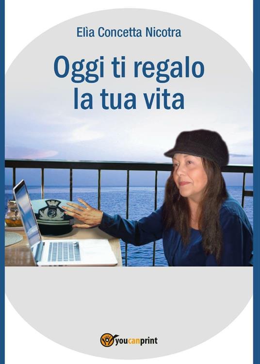 Oggi ti regalo la tua vita - Elìa Concetta Nicotra - copertina