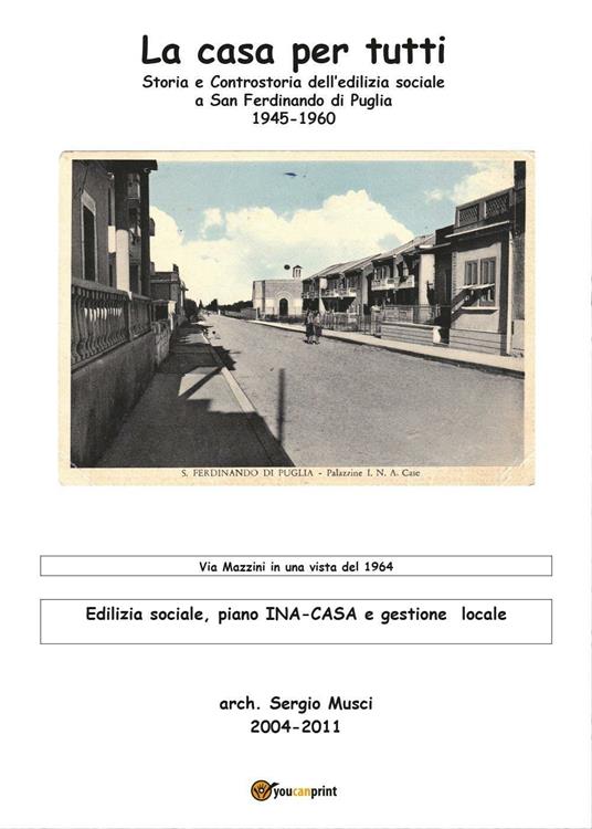 La casa per tutti? Storia e controstoria dell'edilizia sociale a San Ferdinando di Puglia (1945-1960). Edilizia sociale, piano INA CASA e gestionelocale - Sergio Musci - copertina