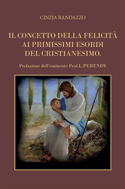 Il concetto della felicità ai primissimi esordi del cristianesimo - Cinzia Randazzo - ebook