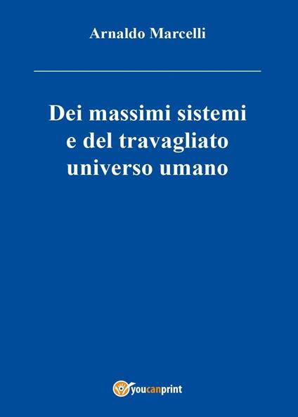 Dei massimi sistemi del travagliato universo umano - Arnaldo Marcelli - copertina