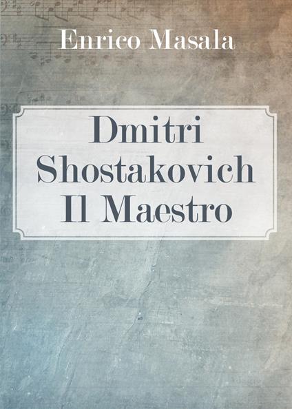 Dmitri Shostakovich. Il maestro - Enrico Masala - copertina
