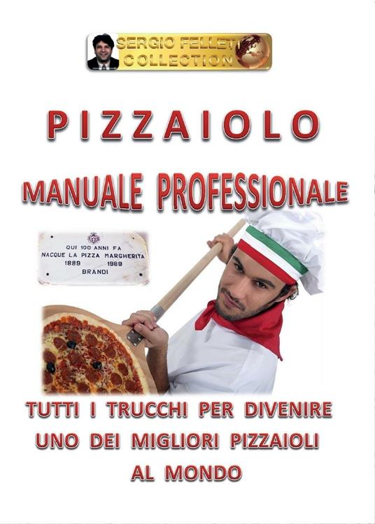 Pizzaiolo. Manuale professionale - Sergio Felleti - copertina