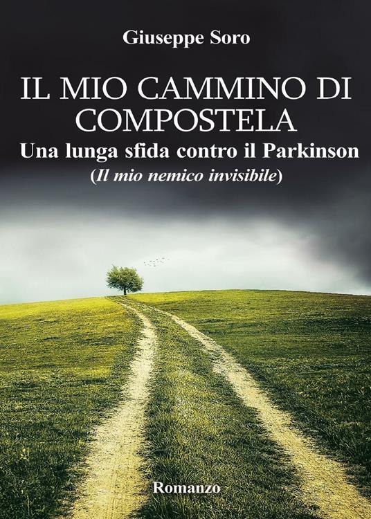 Il mio cammino di Compostela. Una lunga sfida contro il Parkinson (il mio nemico invisibile) - Giuseppe Soro - copertina