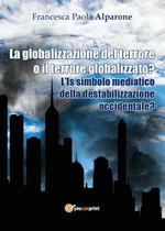 La globalizzazione del terrore o il terrore globalizzato? L'IS simbolo mediatico della destabilizzazione occidentale?